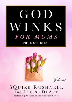 Godwinks for Moms: True Stories by Rushnell, Squire