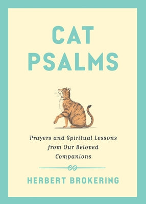 Cat Psalms: Prayers and Spiritual Lessons from Our Beloved Companions by Brokering, Herbert