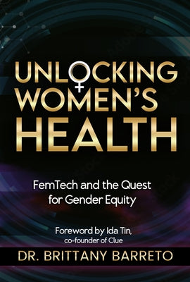 Unlocking Women's Health: Femtech and the Quest for Gender Equity by Barreto, Brittany