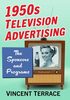 1950s Television Advertising: The Sponsors and Programs by Terrace, Vincent