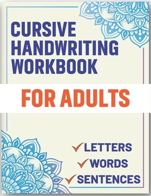 Cursive Handwriting Workbook for Adults: Cursive Handwriting Workbook Book for Adults to Learn & Practice Letters Words & Sentences by Publishing, Sultana