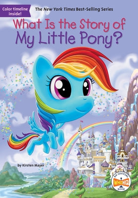 What Is the Story of My Little Pony? by Mayer, Kirsten