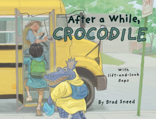 After a While, Crocodile: A Lift-The-Flap Picture Book of Wordplay by Sneed, Brad