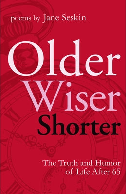 Older, Wiser, Shorter: The Truth and Humor of Life After 65: Poems by Seskin, Jane