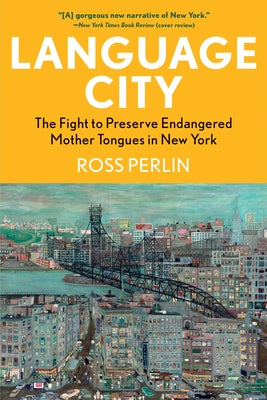 Language City: The Fight to Preserve Endangered Mother Tongues in New York by Perlin, Ross