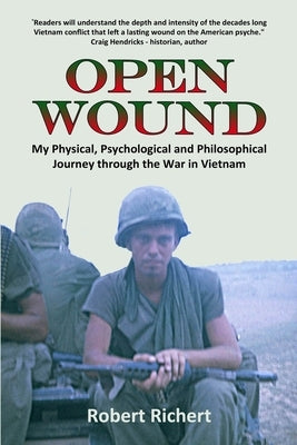 Open Wound: My Physical, Psychological and Philosophical Journey through the War in Vietnam by Richert, Robert