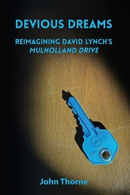 Devious Dreams: Reimagining David Lynch's Mulholland Drive by Thorne, John