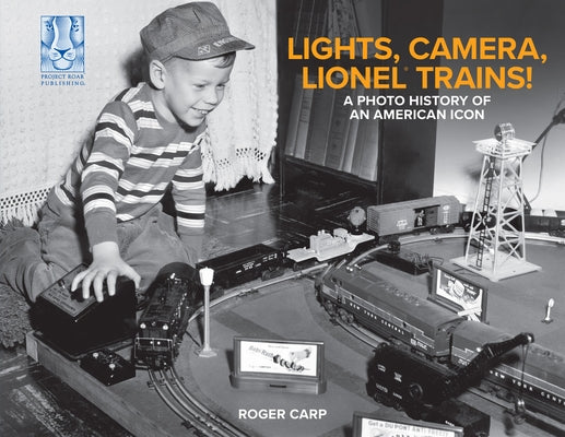 Lights, Camera, Lionel Trains!: A Photo History of an American Icon by Carp, Roger