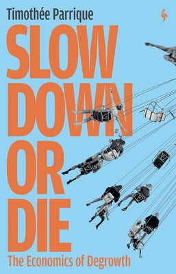 Slow Down or Die: The Economics of Degrowth by Parrique, Timoth?e