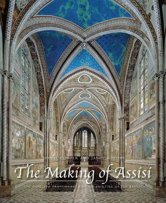 The Making of Assisi: The Pope, the Franciscans, and the Painting of the Basilica by Cooper, Donal