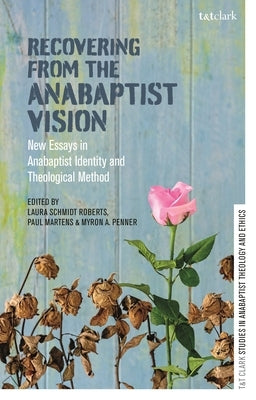 Recovering from the Anabaptist Vision: New Essays in Anabaptist Identity and Theological Method by Roberts, Laura Schmidt