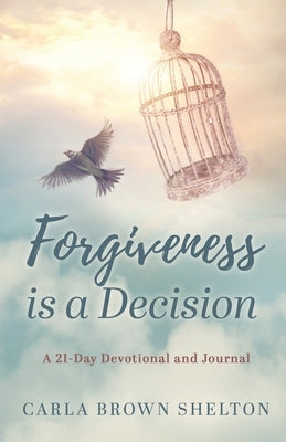 Forgiveness Is a Decision: A 21-Day Devotional and Journal by Shelton, Carla Brown