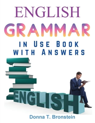 English Grammar in Use Book with Answers: A Self-Study Reference and Practice Book for Intermediate Learners of English by Donna T Bronstein