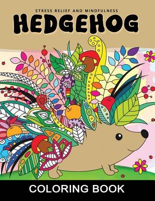 Hedgehog Coloring Book: Adults Coloring Book Stress Relieving Unique Design by Rocket Publishing