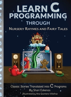 Learn C Programming through Nursery Rhymes and Fairy Tales: Classic Stories Translated into C Programs by Eskenas, Shari