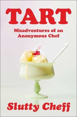 Tart: Misadventures of an Anonymous Chef by Slutty Cheff