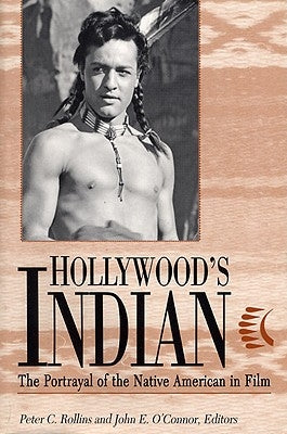 Hollywood's Indian: The Portrayal of the Native American in Film by Rollins, Peter C.