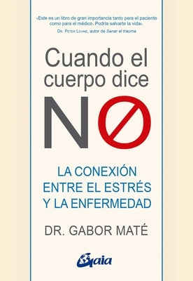 Cuando El Cuerpo Dice No: La Conexión Entre El Estrés Y La Enfermedad by MatÃ©, Gabor