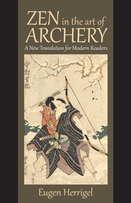 Zen in the Art of Archery: A New Translation for Modern Readers by Herrigel, Eugen