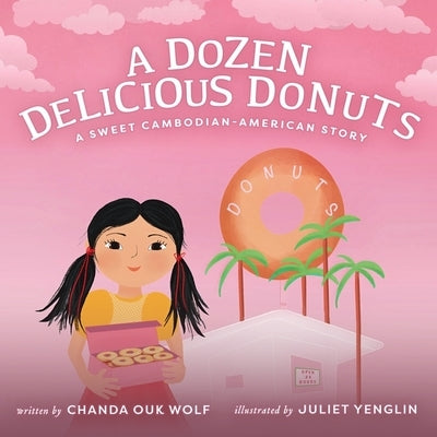 A Dozen Delicious Donuts: A Sweet Cambodian-American Story by Wolf, Chanda Ouk