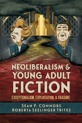 Neoliberalism and Young Adult Fiction: Exceptionalism, Exploitation, and Erasure by Connors, Sean P.