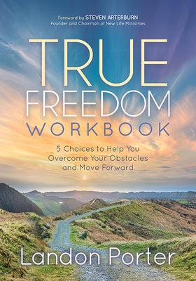 True Freedom Workbook: 5 Choices to Help You Overcome Your Obstacles and Move Forward by Porter, Landon