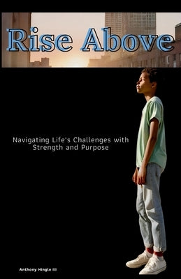 Rising Above: Navigating Life's Challenges with Strength and Purpose by Hingle, Anthony