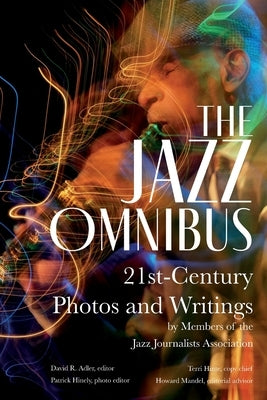 The Jazz Omnibus: 21st-Century Photos and Writings by Members of the Jazz Journalists Association by Adler, David R.