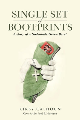 Single Set of Bootprints: A story of a God-made Green Beret by Calhoun, Kirby