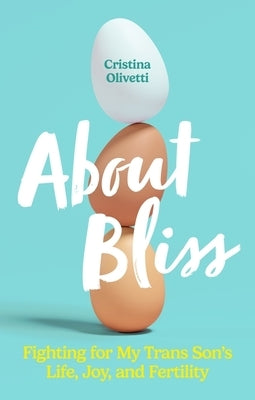 About Bliss: Fighting for My Trans Son's Life, Joy, and Fertility by Olivetti, Cristina