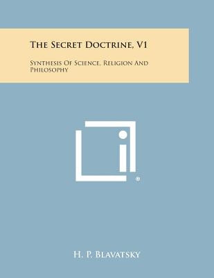 The Secret Doctrine, V1: Synthesis of Science, Religion and Philosophy by Blavatsky, H. P.