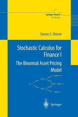 Stochastic Calculus for Finance I: The Binomial Asset Pricing Model by Shreve, Steven