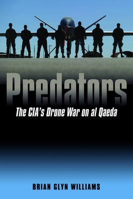 Predators: The Cia's Drone War on Al Qaeda by Williams, Brian Glyn