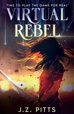 Virtual Rebel: Time To Play The Game For Real by Pitts, J. Z.