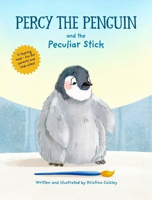 Percy The Penguin and the Peculiar Stick: A Book about Believing In Yourself by Caizley, Kristina