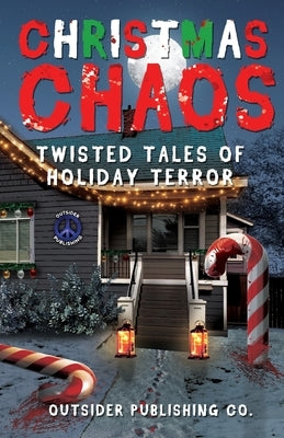 Christmas Chaos: Twisted Tales of Holiday Terror by Publishing, Outsider