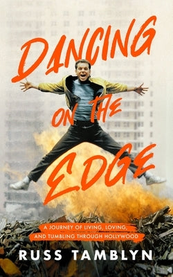 Dancing on the Edge: A Journey of Living, Loving, and Tumbling Through Hollywood by Tamblyn, Russ