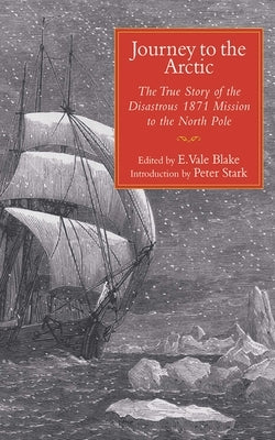 Journey to the Arctic: The True Story of the Disastrous 1871 Mission to the North Pole by Blake, Euphemia Vale