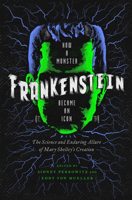 Frankenstein: How a Monster Became an Icon: The Science and Enduring Allure of Mary Shelley's Creation by Perkowitz, Sidney