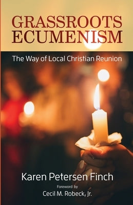 Grassroots Ecumenism: The Way of Local Christian Reunion by Petersen Finch, Karen