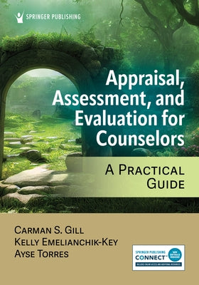 Appraisal, Assessment, and Evaluation for Counselors: A Practical Guide by Gill, Carman S.