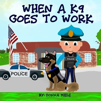 When A K9 Goes to Work by Miele, Donna