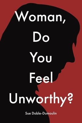 Woman, Do You Feel Unworthy? by Doble-Dumoulin, Sue