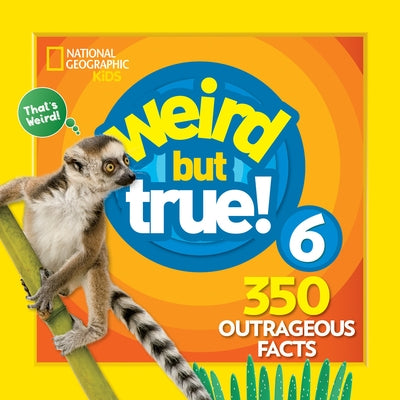 Weird But True 6: Expanded Edition by National Geographic Kids