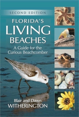 Florida's Living Beaches: A Guide for the Curious Beachcomber by Witherington, Blair