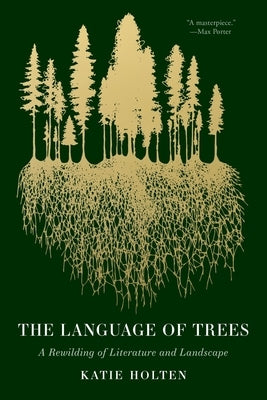 Language of Trees: A Rewilding of Literature and Landscape by Holten, Katie