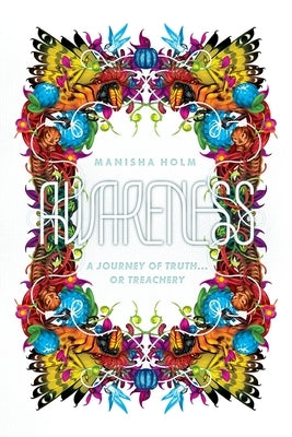 Awareness: A Journey of Truth...or Treachery by Holm, Manisha