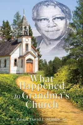 What Happened To Grandma's Church by Stanley, Pastor David L., Sr.