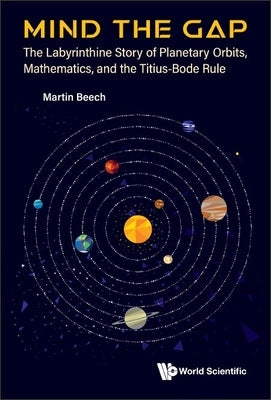 Mind the Gap: The Labyrinthine Story of Planetary Orbits, Mathematics, and the Titius-Bode Rule by Beech, Martin