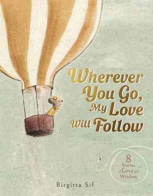 Wherever You Go, My Love Will Follow: 8 Stories of Love and Wisdom by Sif, Birgitta